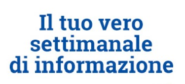 il tuo vero settimanale di informazione 