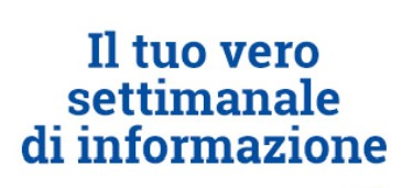 il tuo vero settimanale di informazione 